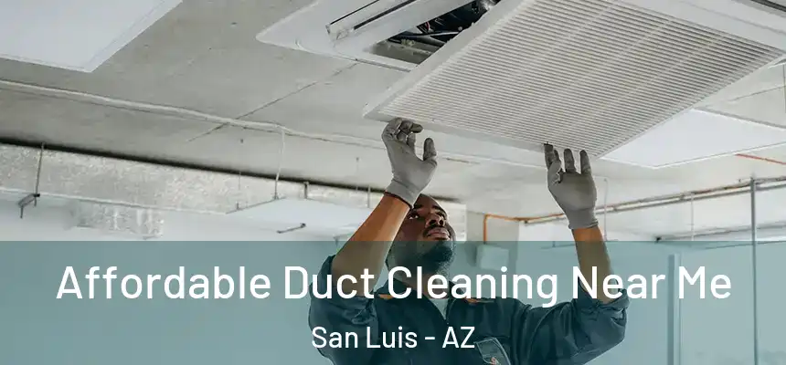 Affordable Duct Cleaning Near Me San Luis - AZ