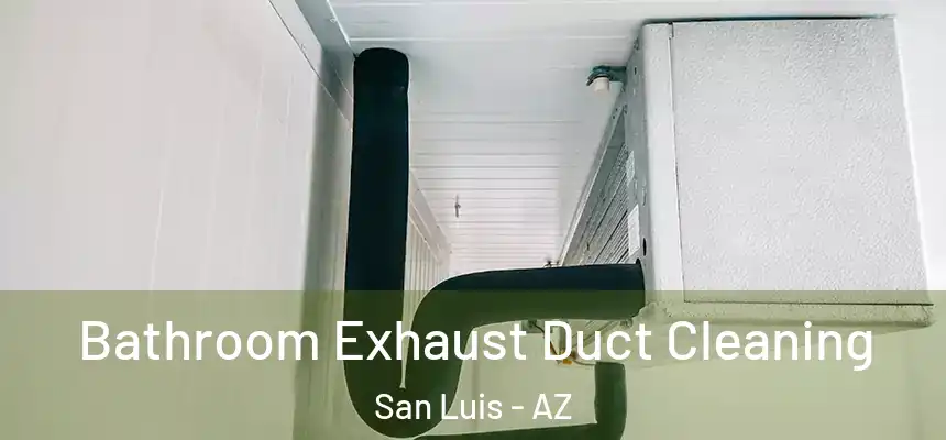 Bathroom Exhaust Duct Cleaning San Luis - AZ