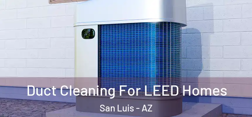 Duct Cleaning For LEED Homes San Luis - AZ
