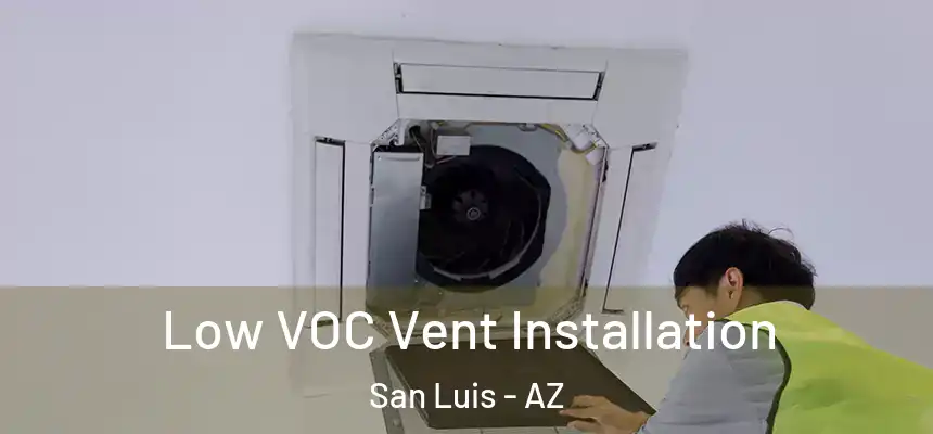  Low VOC Vent Installation San Luis - AZ