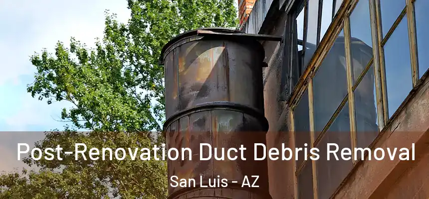 Post-Renovation Duct Debris Removal San Luis - AZ