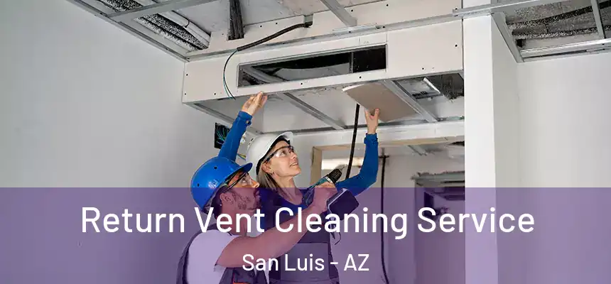  Return Vent Cleaning Service San Luis - AZ