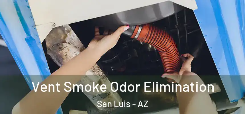 Vent Smoke Odor Elimination San Luis - AZ